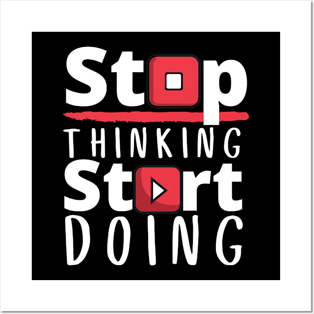 Stop Thinking Start Doing Wall Art by Unique Treats Designs